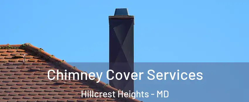  Chimney Cover Services Hillcrest Heights - MD