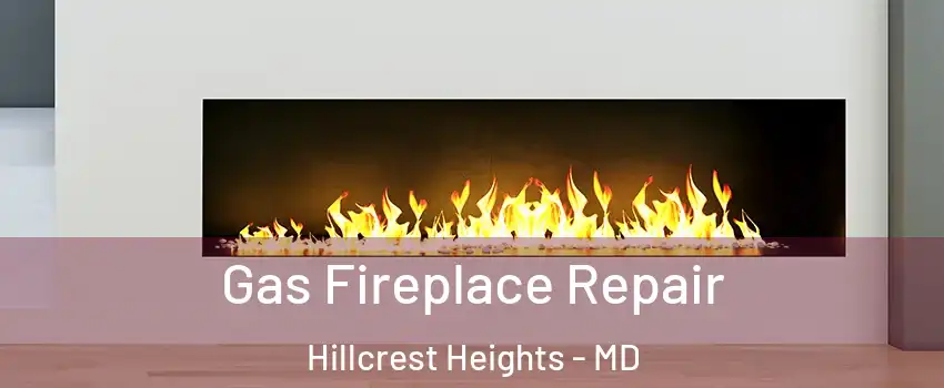  Gas Fireplace Repair Hillcrest Heights - MD