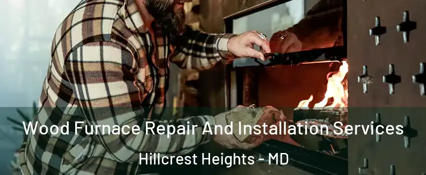  Wood Furnace Repair And Installation Services Hillcrest Heights - MD